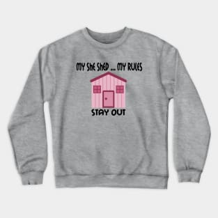 My She Shed  ... My Rules ... Stay Out ... Don't Mess With My She Shed Crewneck Sweatshirt